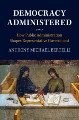 Democracy Administered, Bertelli, Anthony Michael, New Book