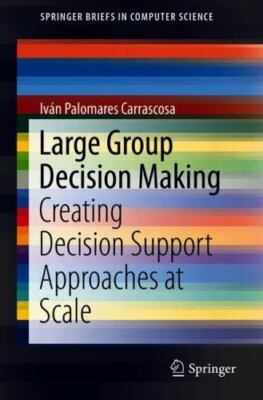 Large Group Decision Making : Creating Decision Support Approaches at Scale, ...