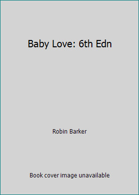 Baby Love: 6th Edn by Robin Barker