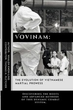 Vovinam: The Evolution of Vietnamese Martial Prowess: Discovering the roots and 