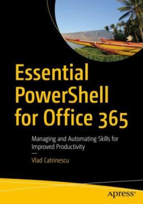 Essential Powershell for Office 365 : Managing and Automating Skills for Impr...