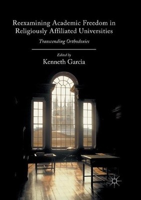 Reexamining Academic Freedom in Religiously Affiliated Univer... - 9783319819679