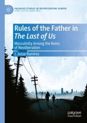 Rules of the Father in The Last of Us : Masculinity Among the Ruins of Neolib...