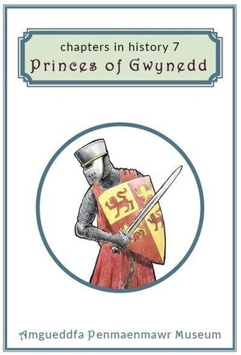 Chapters in History 7: Princes of Gwynedd from Penmaenmawr Museum North Wales