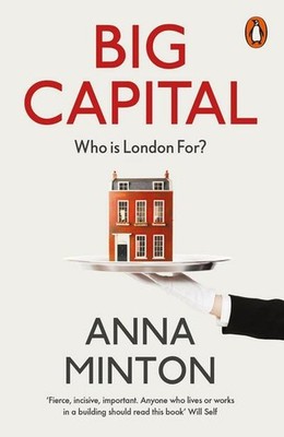 Big Capital: Who Is London For? Anna Minton