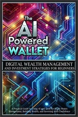 The AI-Powered Wallet: A Practical Guide to Using AI and Tech for Smart Money Ma