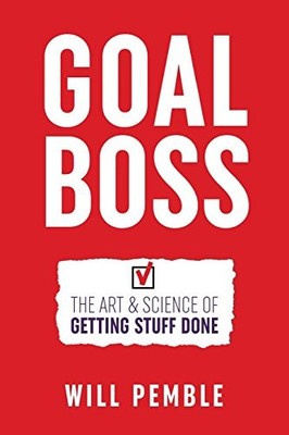 GOAL BOSS: THE ART & SCIENCE OF GETTING STUFF DONE By Will Pemble **Excellent**