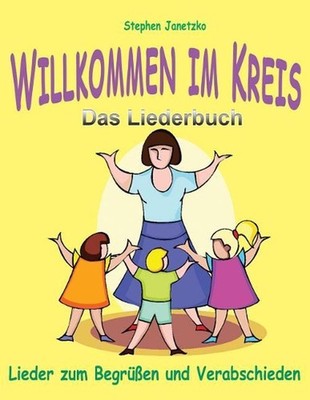 Willkommen im Kreis: Lieder zum Begr?ssen und Verabschieden: Das Liederbuch mit