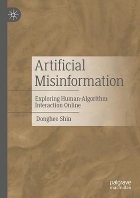 Artificial Misinformation: Exploring Human-Algorithm Interaction Online by Dongh