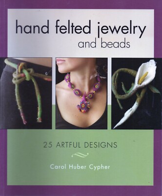 Hand Felted Jewelry And Beads by Carol Huber Cypher ~ 25 Artful Designs ~ Photos