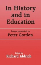 In History and in Education: Essays presented to Peter Gordon by Richard Aldrich