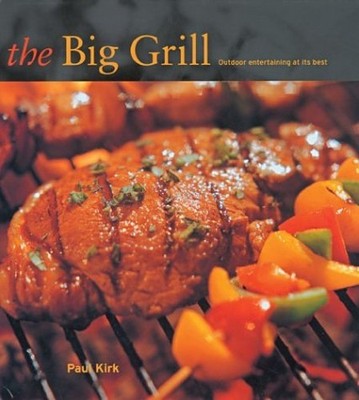 The Big Grill: Outdoor Entertaining at I..., Kirk, Paul