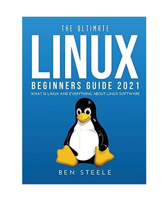 The Ultimate Linux Beginners Guide 2021: What is linux and everything about linu