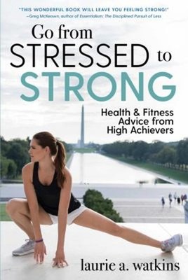 Go from Stressed to Strong : Health and Fitness Advice from High