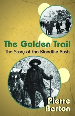 The Golden Trail : The Story of the Klondike Rush Paperback Pierr