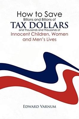 How to Save Billions and Billions of Tax Dollars and Thousands and Thousands ...