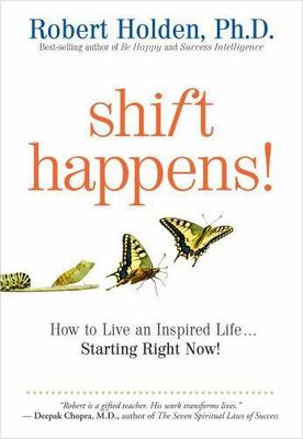 Shift Happens: How to Live an Inspired Life...Starting Right Now! by Holden Ph.D