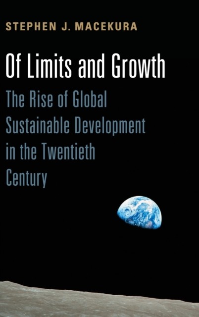 Of Limits and Growth The Rise of Global  by Stephen  Macekura HARDBACK