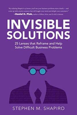 Invisible Solutions: 25 Lenses that Reframe and Help Solve Difficult Busi - GOOD