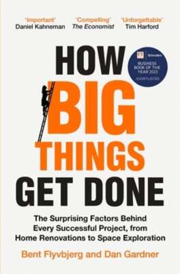 How Big Things Get Done: The Surprising Factors Behind Every Successful Project,
