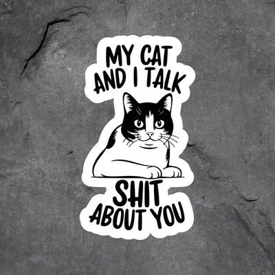Cat Sticker Vinyl Decal My Cat And I Talk Sh*t Funny Sarcastic Humor