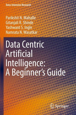 Data Centric Artificial Intelligence: A Beginner's Guide Parikshit N. Mahalle