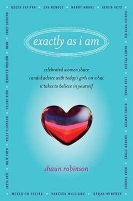 Exactly as I Am: Celebrated Women Share Candid Advice with Today's Girls on What