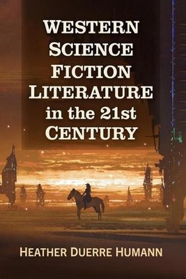Western Science Fiction Literature in the 21st Century by Heather Duerre Humann 