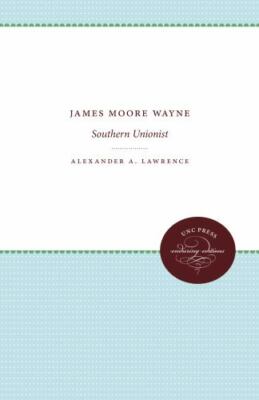 James Moore Wayne : Southern Unionist, Paperback by Lawrence, Alexander A., B...