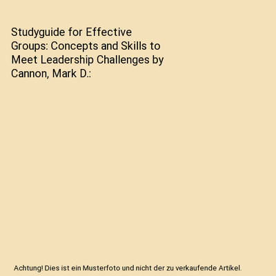 Studyguide for Effective Groups: Concepts and Skills to Meet Leadership Challeng