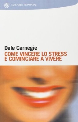 come vincere lo stress e cominciare a vivere carnegie dale 9788845249648