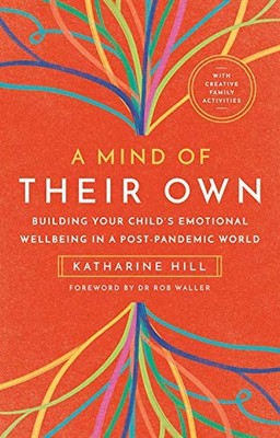 A Mind of Their Own: Building Your Childs Emotional Wellbeing in a Post-Pand...