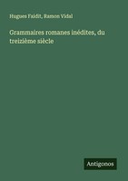 Hugues Faidit (U. A.) | Grammaires Romanes InéDites, Du TreizièMe SièCle | Buch