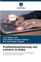 Luis Tellez Lazo (U. A.) | Professionalisierung Von Lehrern In Kuba | Buch