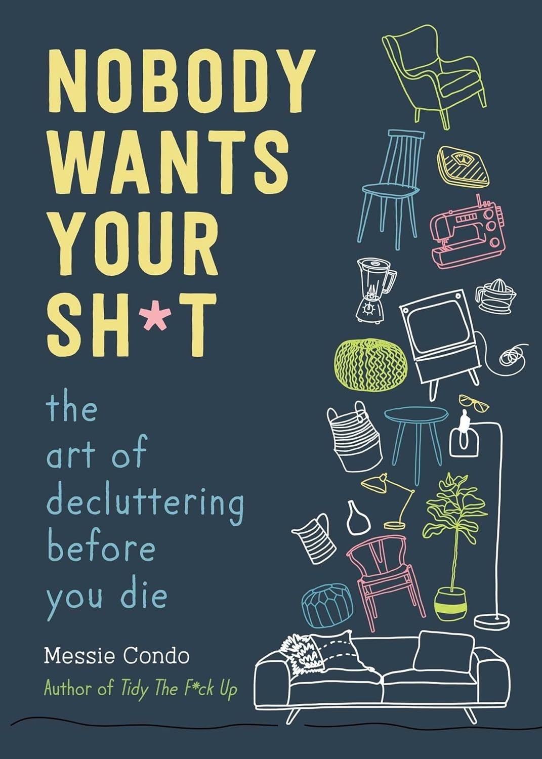 Nobody Wants Your Sh*t: The Art of Decluttering Before You Die PAPERBACK