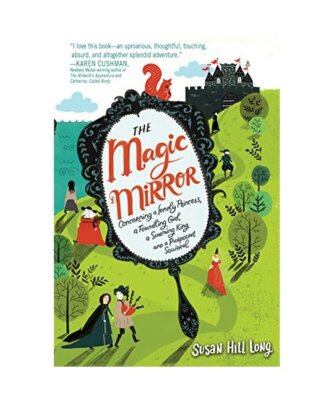 The Magic Mirror: Concerning a Lonely Princess, a Foundling Girl, a Scheming Kin