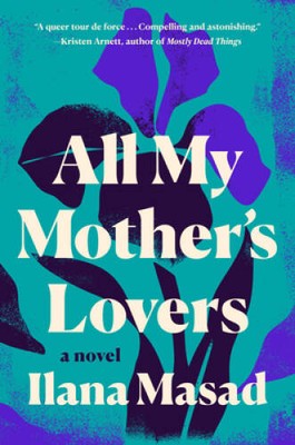 All My Mother's Lovers: A Novel - Hardcover By Masad, Ilana - VERY GOOD