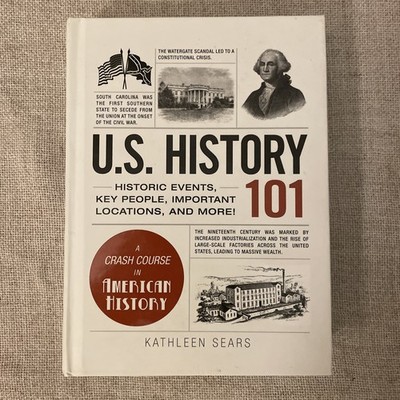 U. S. History 101 : Historic Events, Key People, Important Locations, and More!