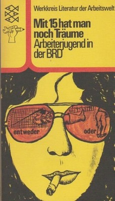 Mit 15 [fünfzehn] hat man noch Träume : Arbeiterjugend in d. Bundesrepublik. Wer