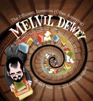The Efficient, Inventive (Often Annoying) Melvil Dewey by Alexis O'Neill (Englis