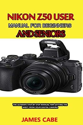 Nikon Z50 Bedienungsanleitung für Anfänger und Senioren: Die ultimative St
