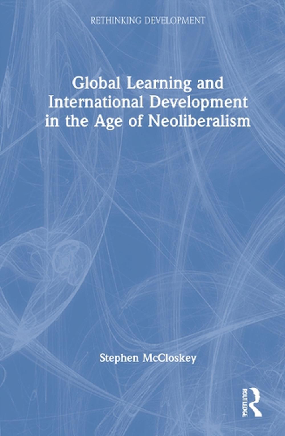 Global Learning and International Development in the Age of Neoliberalism by Ste