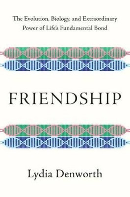 Friendship: The Evolution, Biology, and Extraordinary Power of Life' - VERY GOOD