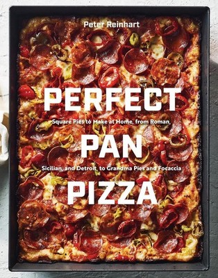 Perfect Pan Pizza: Detroit, Roman, Sicilian, Foccacia, and Grandma Pies to Make 