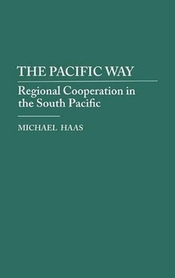 The Pacific Way: Regional Cooperation in the South Pacific by Michael Haas (Engl