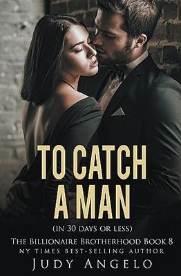 To Catch a Man (in 30 Days or Less) (Bad Boy Billionair -  NEW Judy Angelo 2013-