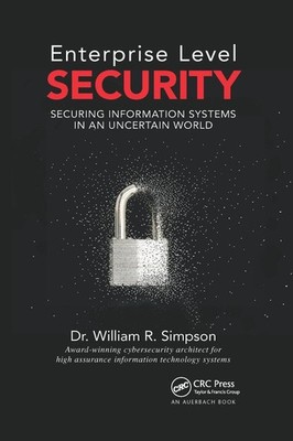 Enterprise Level Security: Securing Information Systems in an Uncertain World by