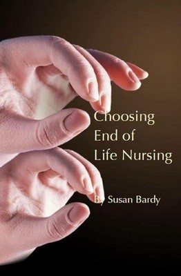 Choosing end of life nursing by Susan Bardy (English) Hardcover Book