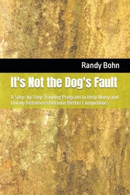It's Not the Dog's Fault: A Step-by Step Training Program to Help Noisy and ...