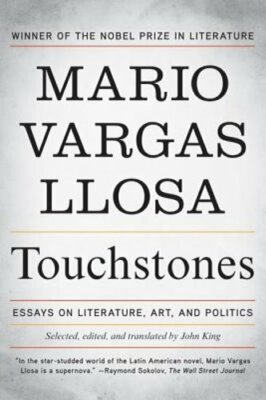 Touchstones: Essays on Literature, Art, and Politics by Mario Vargas Llosa: New